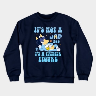 Bluey Dad, It's not a dad bod, it's a father figure Crewneck Sweatshirt